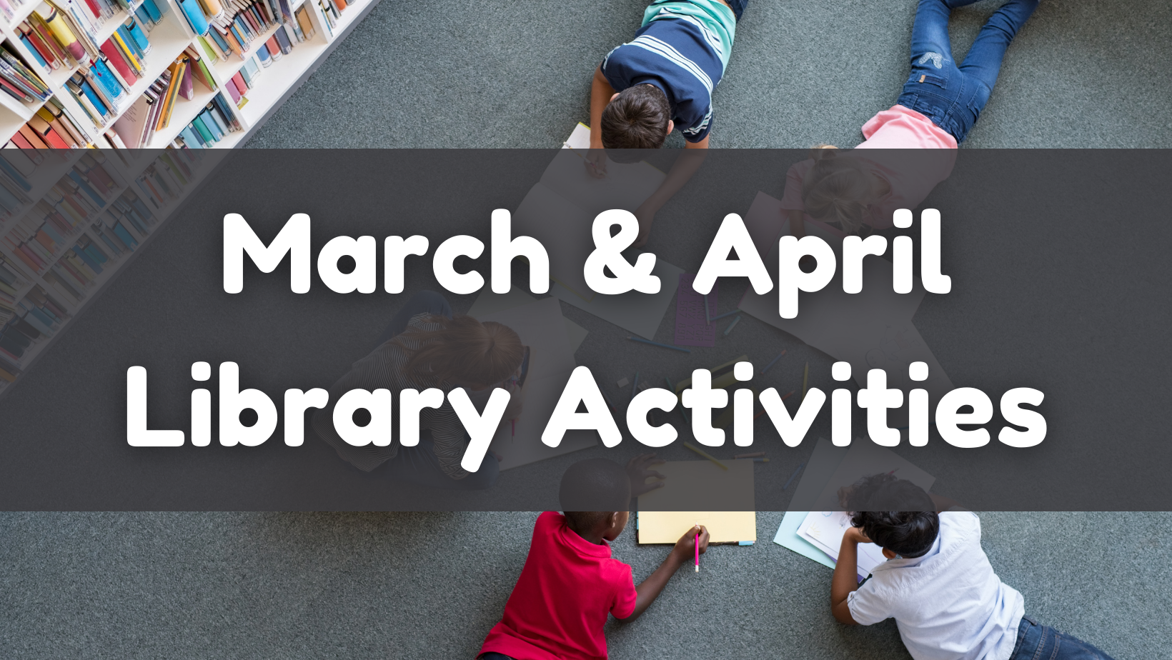 March & April Library Activities